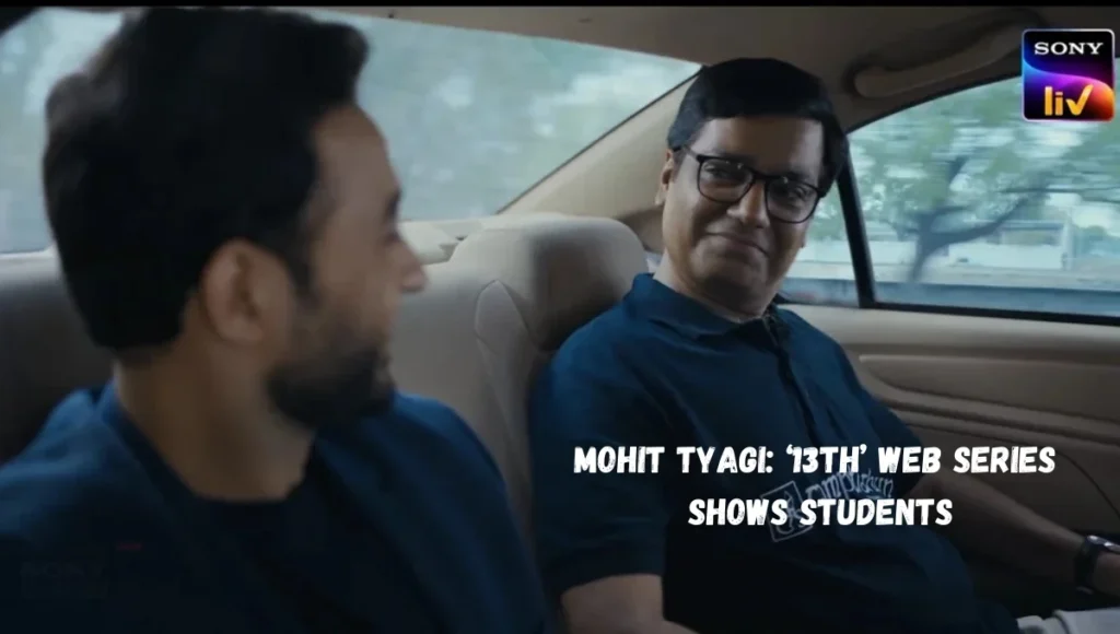 Mohit Tyagi: ‘13th’ Web Series Shows Students’ Struggles and IIT-JEE Preparation