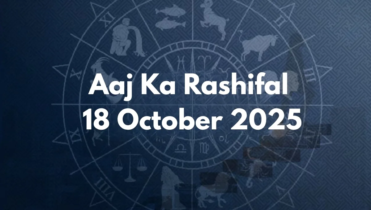 Aaj Ka Rashifal 18 October 2025