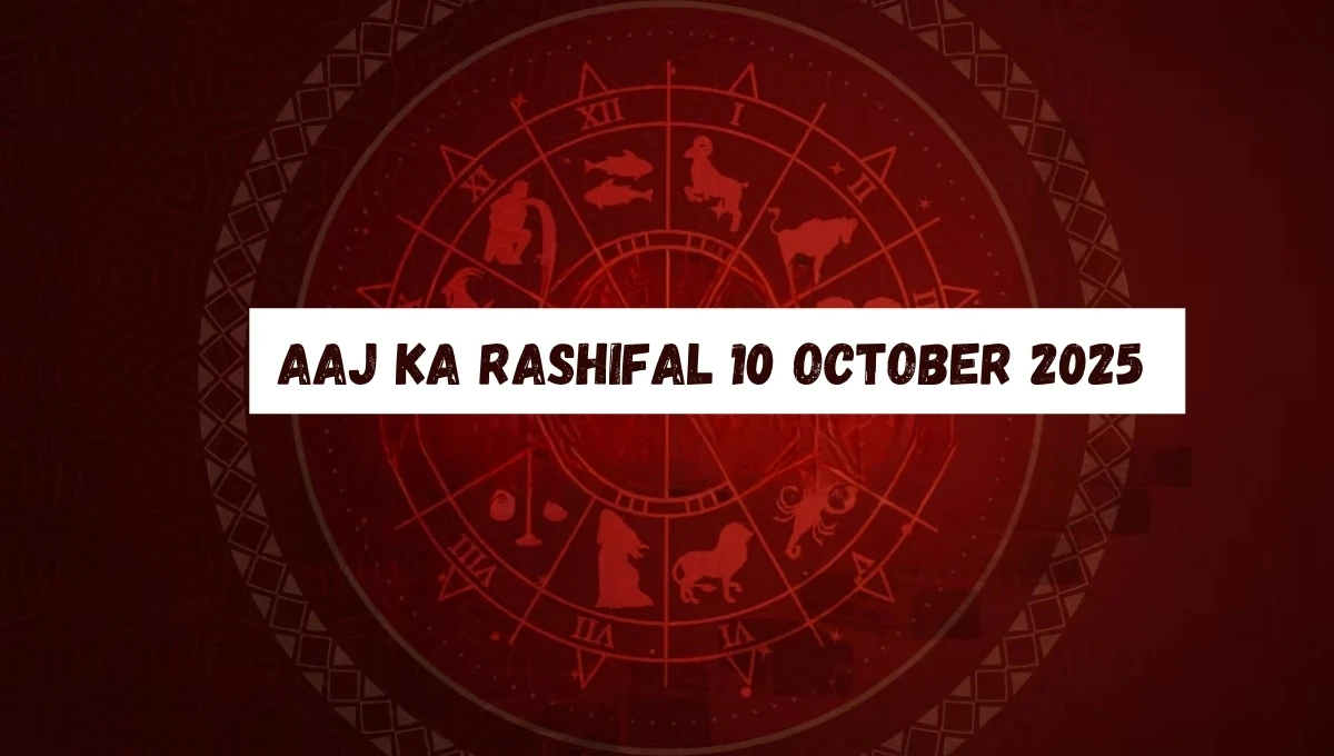 Aaj Ka Rashifal 10 October 2025
